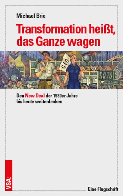 Transformation hei├čt, das Ganze wagen: Den New Deal der 1930er Jahre bis heute weiterdenken. Eine Flugschrift