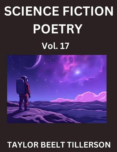Science Fiction Poetry (Volume 17)- SciFi, Fantasy, and Speculative Poetry, Discover Chronicles of the Sci-fi Stellar Verse, Echoes of the Void, and Nebula Narrative Anthology