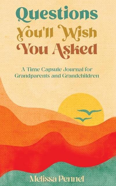 Questions You’ll Wish You Asked: A Time Capsule Journal for Grandparents and Grandchildren