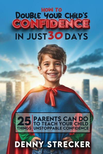 How To Double Your Child’s Confidence in Just 30 Days