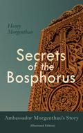 Secrets of the Bosphorus: Ambassador Morgenthau’s Story (Illustrated Edition)