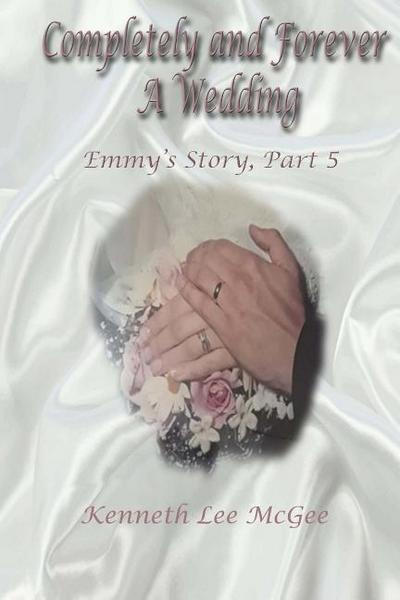 Completely and Forever A Wedding: Emmy’s Story, Part 5