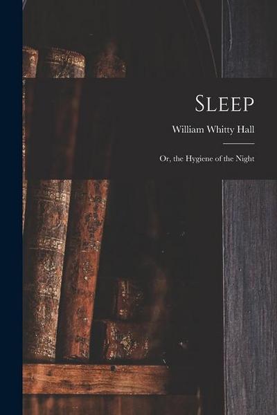 Sleep; Or, the Hygiene of the Night