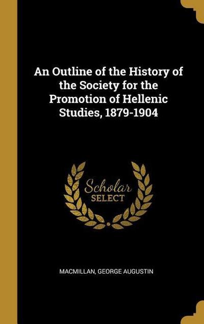 An Outline of the History of the Society for the Promotion of Hellenic Studies, 1879-1904