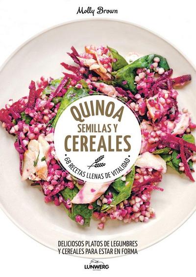 Quinoa, semillas y cereales : 68 recetas llenas de vitalidad : deliciosos platos de legumbres y cereales para estar en forma