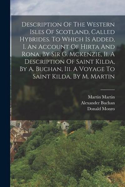 Description Of The Western Isles Of Scotland, Called Hybrides. To Which Is Added, I. An Account Of Hirta And Rona, By Sir G. Mckenzie, Ii. A Descripti