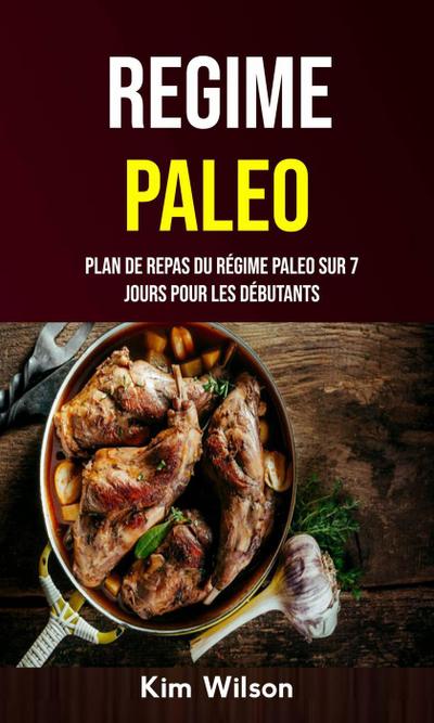 Regime Paleo : Plan De Repas Du Régime Paleo Sur 7 Jours Pour Les Débutants (CUISINE / Général Secondary Genre: SANTÉ ET FORME / Thérapies alternatives)