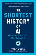 The Shortest History of AI: The Six Essential Ideas That Animate It (The Shortest History Series)