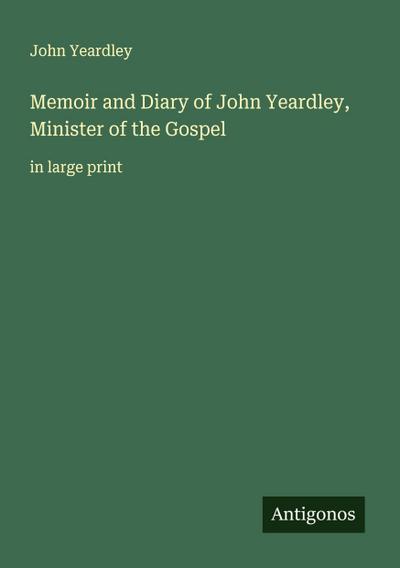 Memoir and Diary of John Yeardley, Minister of the Gospel