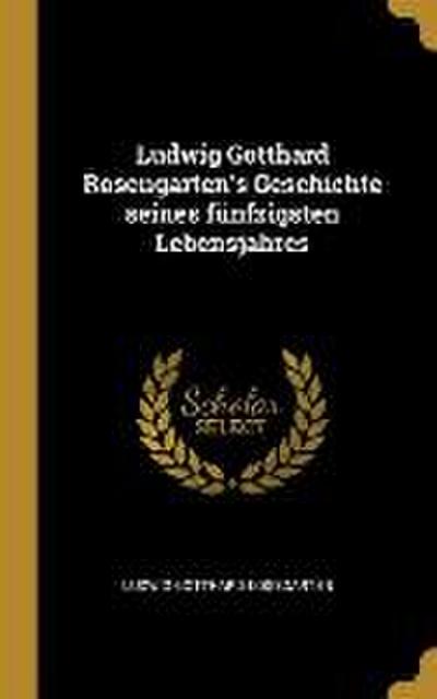 Ludwig Gotthard Rosengarten’s Geschichte Seines Fünfzigsten Lebensjahres