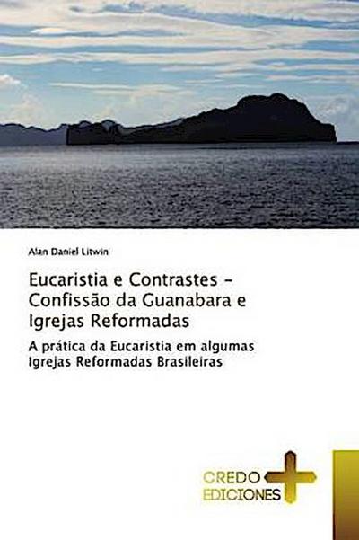 Eucaristia e Contrastes - Confissão da Guanabara e Igrejas Reformadas - Alan Daniel Litwin