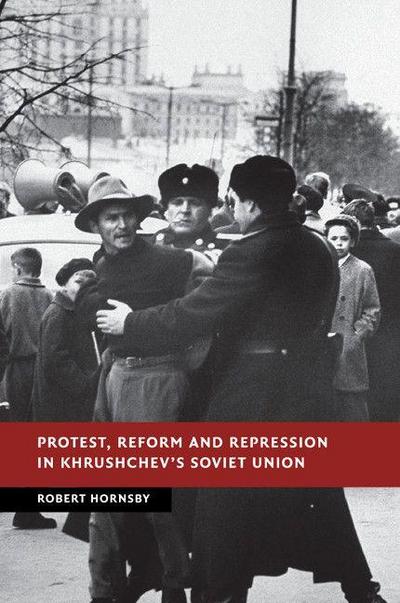 Protest, Reform and Repression in Khrushchev’s Soviet Union