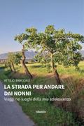 La strada per andare dai nonni. Viaggi nei luoghi della mia adolescenza
