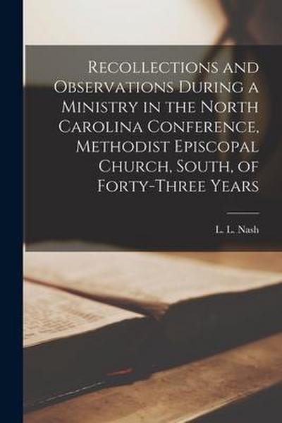Recollections and Observations During a Ministry in the North Carolina Conference, Methodist Episcopal Church, South, of Forty-three Years