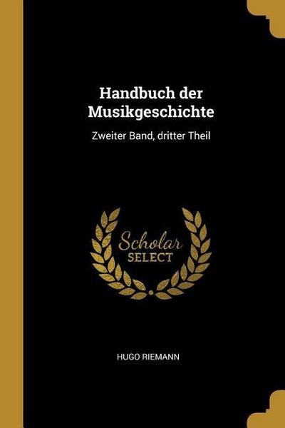 Handbuch Der Musikgeschichte: Zweiter Band, Dritter Theil
