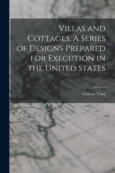 Villas and Cottages. A Series of Designs Prepared for Execution in the United States