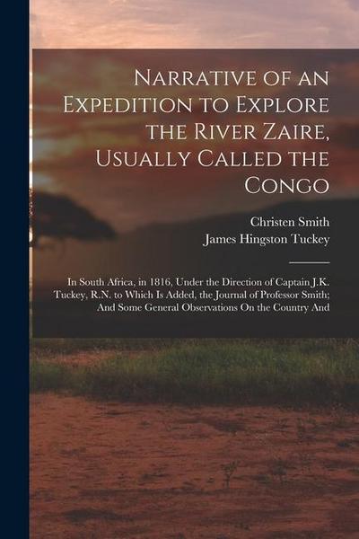 Narrative of an Expedition to Explore the River Zaire, Usually Called the Congo: In South Africa, in 1816, Under the Direction of Captain J.K. Tuckey