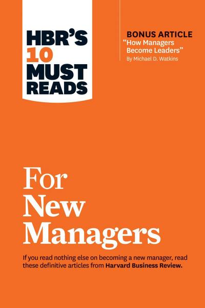 HBR’s 10 Must Reads for New Managers (with bonus article "How Managers Become Leaders" by Michael D. Watkins) (HBR’s 10 Must Reads)