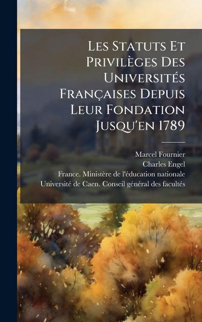 Les Statuts Et Privilèges Des UniversitÃ(c)s Françaises Depuis Leur Fondation Jusqu’en 1789