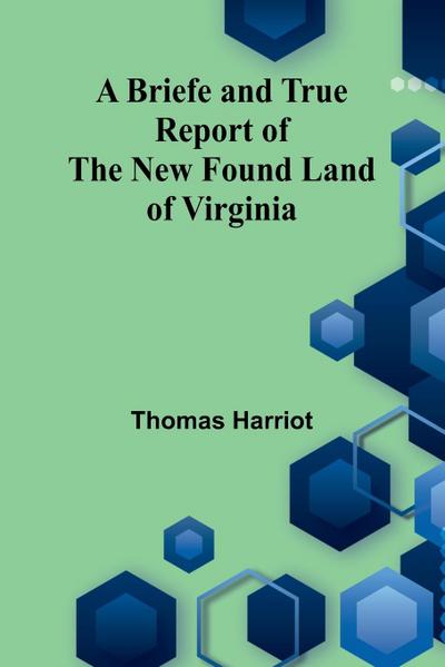 A Briefe And True Report Of The New Found Land Of Virginia