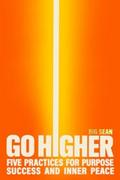 Go Higher: Five Practices for Purpose, Success, an