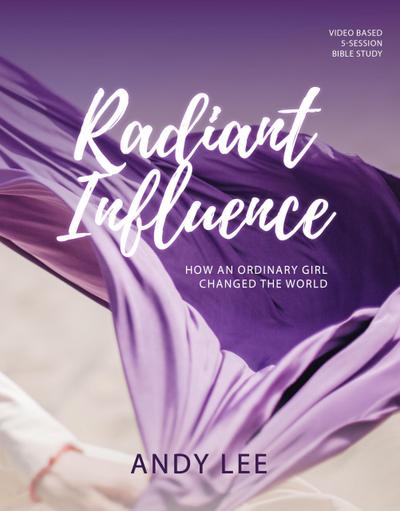 Radiant Influence: How an Ordinary Girl Changed the World - a Study of Esther (Busy Women Bible Study)