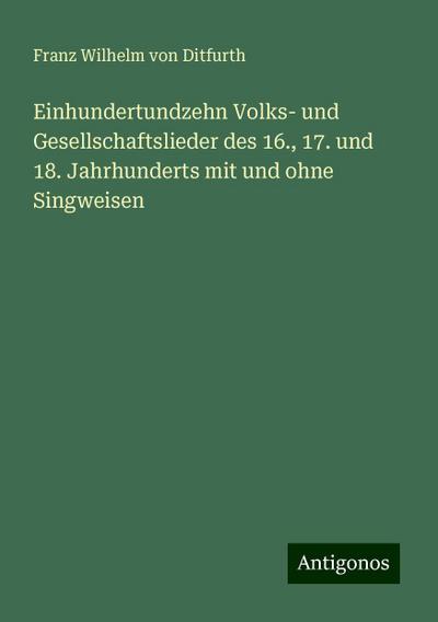 Ditfurth, F: Einhundertundzehn Volks- und Gesellschaftsliede