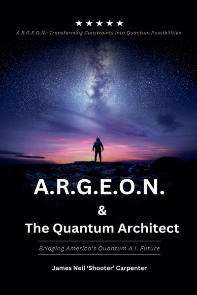 A.R.G.E.O.N. & The Quantum Architect - Bridging America’s Quantum A.I. Future
