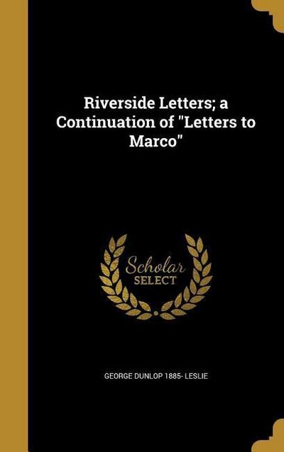 Riverside Letters; a Continuation of "Letters to Marco"