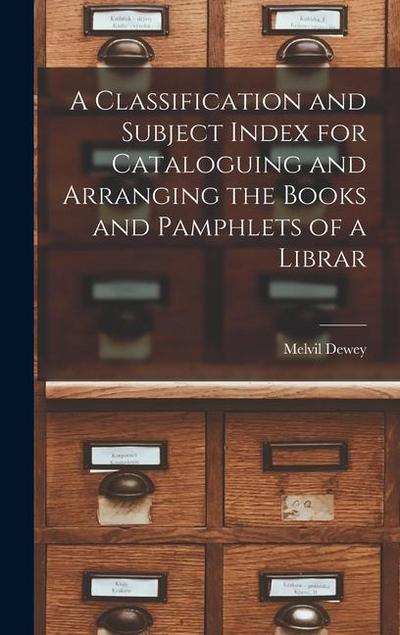 A Classification and Subject Index for Cataloguing and Arranging the Books and Pamphlets of a Librar