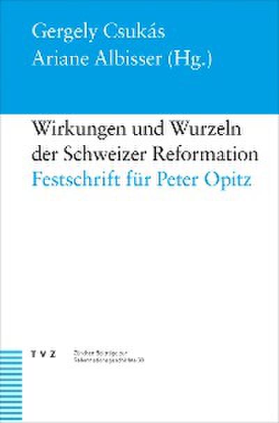 Wirkungen und Wurzeln der Schweizer Reformation