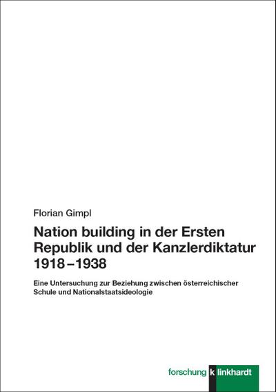 Nation building in der Ersten Republik und der Kanzlerdiktatur 1918 – 1938: Eine Untersuchung zur Beziehung zwischen österreichischer Schule und Nationalstaatsideologie (klinkhardt forschung)