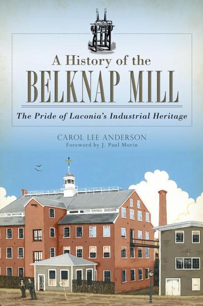 History of the Belknap Mill: The Pride of Laconia’s Industrial Heritage