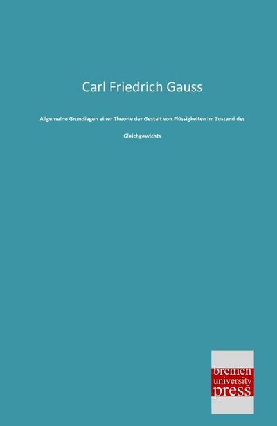 Allgemeine Grundlagen einer Theorie der Gestalt von Flüssigkeiten im Zustand des Gleichgewichts