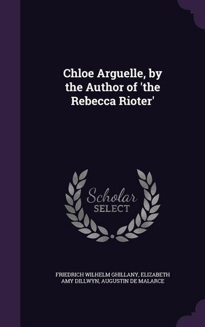 Chloe Arguelle, by the Author of ’the Rebecca Rioter’