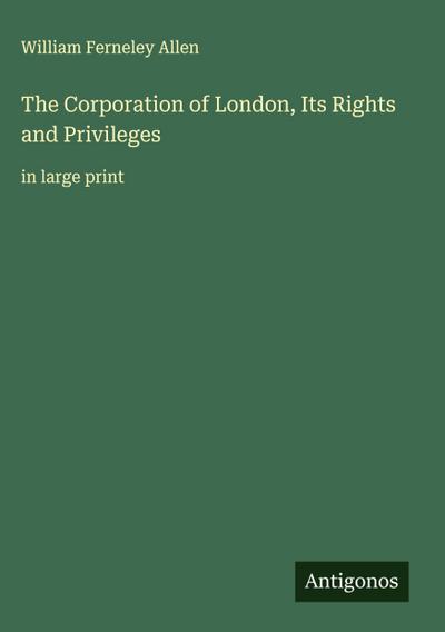 The Corporation of London, Its Rights and Privileges