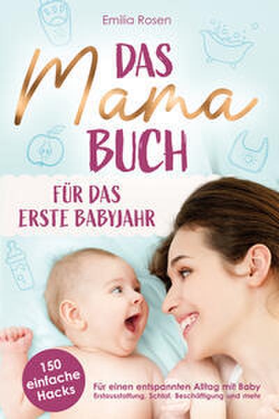 Das Mama-Buch für das erste Babyjahr - 150 einfache Hacks für einen entspannten Alltag mit Baby