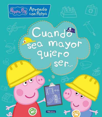 Aprendo con Peppa Pig. Cuando sea mayor, quiero ser