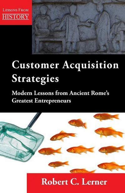 Customer Acquisition Strategies: Modern Lessons from Ancient Rome’s Greatest Entrepreneurs