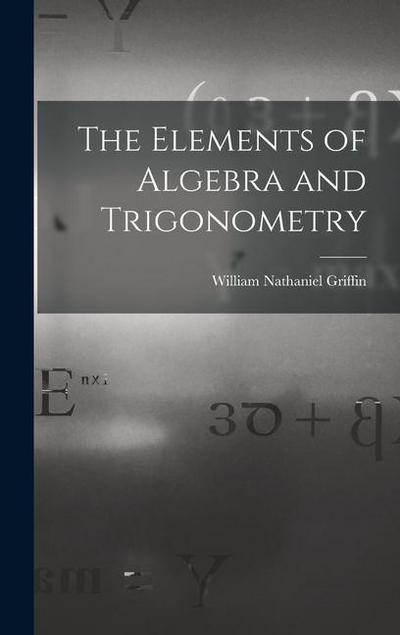 The Elements of Algebra and Trigonometry