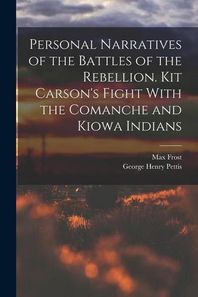Personal Narratives of the Battles of the Rebellion. Kit Carson’s Fight With the Comanche and Kiowa Indians