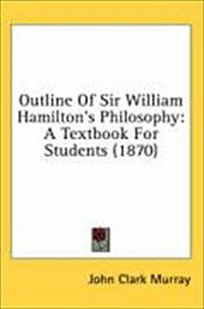 Outline Of Sir William Hamilton’s Philosophy