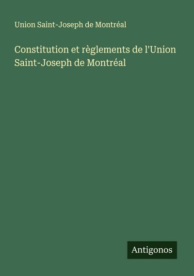 Constitution et règlements de l’Union Saint-Joseph de Montréal
