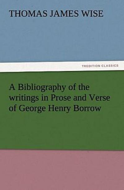 A Bibliography of the writings in Prose and Verse of George Henry Borrow
