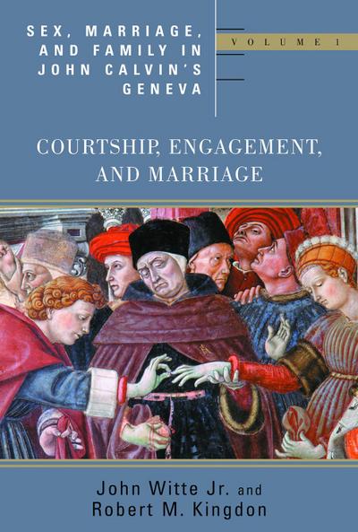 Sex, Marriage, and Family in John Calvin’s Geneva