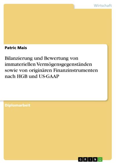 Bilanzierung und Bewertung von immateriellen Vermögensgegenständen sowie von originären Finanzinstrumenten nach HGB und US-GAAP