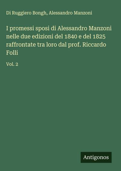 I promessi sposi di Alessandro Manzoni nelle due edizioni del 1840 e del 1825 raffrontate tra loro dal prof. Riccardo Folli
