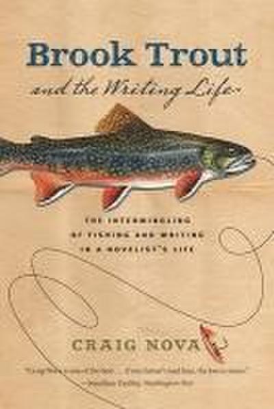 Brook Trout & the Writing Life: The Intermingling of Fishing and Writing in a Novelist’s Life