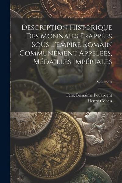 Description Historique Des Monnaies Frappées Sous L’empire Romain Communément Appelées, Médailles Impériales; Volume 4