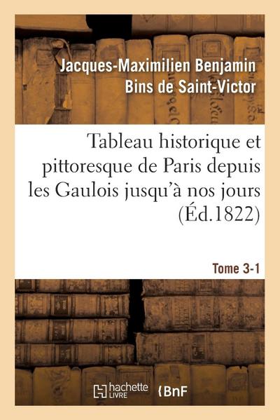 Tableau Historique Et Pittoresque de Paris Depuis Les Gaulois Jusqu’à Nos Jours Tome 3-1